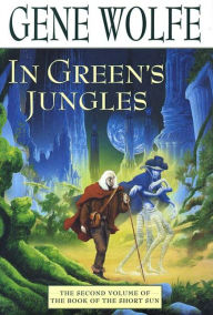 Title: In Green's Jungles (Book of the Short Sun Series #2), Author: Gene Wolfe