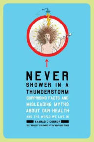 Title: Never Shower in a Thunderstorm: Surprising Facts and Misleading Myths About Our Health and the World We Live In, Author: Anahad O'Connor