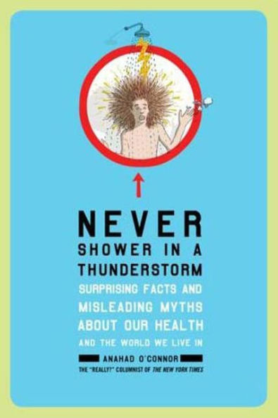 Never Shower in a Thunderstorm: Surprising Facts and Misleading Myths About Our Health and the World We Live In