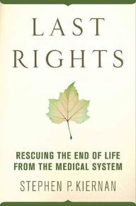 Title: Last Rights: Rescuing the End of Life from the Medical System, Author: Stephen P. Kiernan