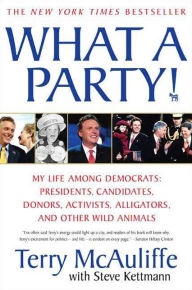 Title: What A Party!: My Life Among Democrats: Presidents, Candidates, Donors, Activists, Alligators and Other Wild Animals, Author: Terry McAuliffe
