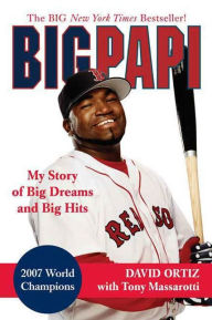 Title: Big Papi: My Story of Big Dreams and Big Hits, Author: David Ortiz