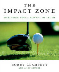 Title: The Impact Zone: Mastering Golf's Moment of Truth, Author: Bobby Clampett