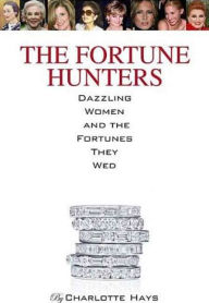Title: The Fortune Hunters: Dazzling Women and the Men They Married, Author: Charlotte Hays