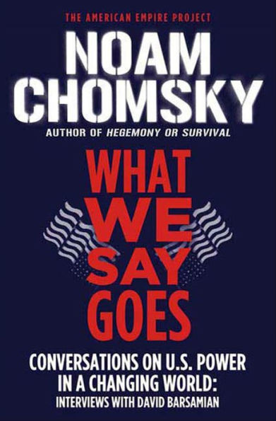 What We Say Goes: Conversations on U.S. Power in a Changing World