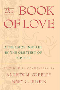 Title: The Book of Love: A Treasury Inspired by the Greatest of Virtues, Author: Andrew M. Greeley