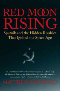 Title: Red Moon Rising: Sputnik and the Hidden Rivalries that Ignited the Space Age, Author: Matthew Brzezinski