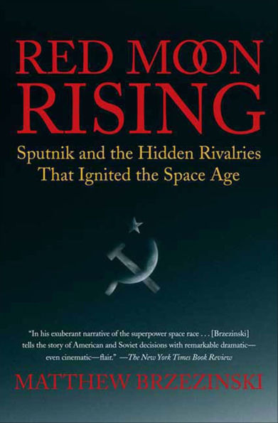 Red Moon Rising: Sputnik and the Hidden Rivalries that Ignited the Space Age