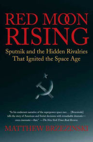 Title: Red Moon Rising: Sputnik and the Hidden Rivalries that Ignited the Space Age, Author: Matthew Brzezinski