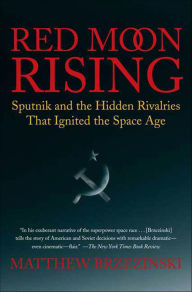 Title: Red Moon Rising: Sputnik and the Hidden Rivalries That Ignited the Space Age, Author: Matthew Brzezinski