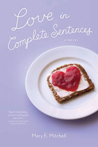 Title: Love in Complete Sentences: A Novel, Author: Mary E. Mitchell