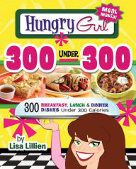 Title: Hungry Girl 300 Under 300: 300 Breakfast, Lunch & Dinner Dishes Under 300 Calories, Author: Lisa Lillien