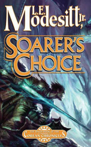 Title: Soarer's Choice: The Sixth Book of the Corean Chronicles, Author: L. E. Modesitt Jr.