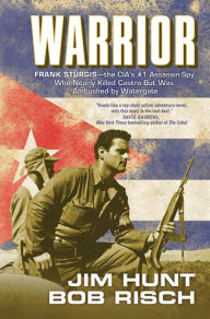 Title: Warrior: Frank Sturgis---The CIA's #1 Assassin-Spy, Who Nearly Killed Castro But Was Ambushed by Watergate, Author: Jim Hunt