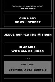 Title: Our Lady of 121st Street: Jesus Hopped the A Train; In Arabia, We'd All Be Kings, Author: Stephen Adly Guirgis