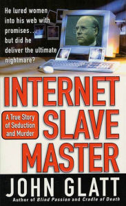 Title: Internet Slave Master: A True Story of Seduction and Murder, Author: John Glatt