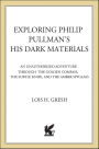 Exploring Philip Pullman's His Dark Materials: An Unauthorized Adventure Through The Golden Compass, The Subtle Knife, and The Amber Spyglass