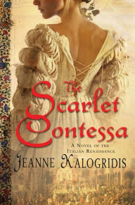 Title: The Scarlet Contessa: A Novel of the Italian Renaissance, Author: Jeanne Kalogridis