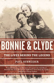 Title: Bonnie and Clyde: The Lives Behind the Legend, Author: Paul Schneider