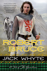 Title: Robert The Bruce: A Tale of the Guardians, Author: Jack Whyte