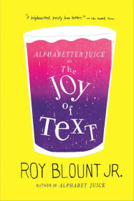 Title: Alphabetter Juice: or, The Joy of Text, Author: Roy Blount Jr.