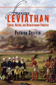 Title: American Leviathan: Empire, Nation, and Revolutionary Frontier, Author: Patrick Griffin