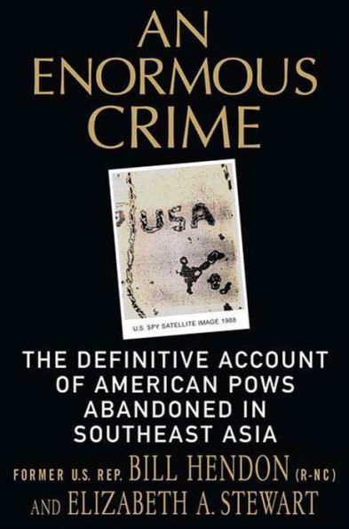 An Enormous Crime: The Definitive Account of American POWs Abandoned in Southeast Asia