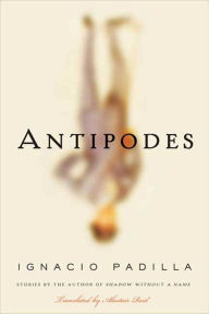 Title: Antipodes: Stories, Author: Ignacio Padilla