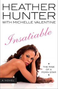 Title: Insatiable: The Rise of a Porn Star, Author: Heather Hunter