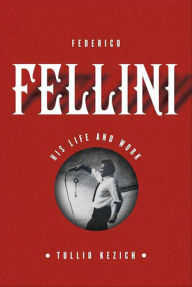 Title: Federico Fellini: His Life and Work, Author: Tullio Kezich