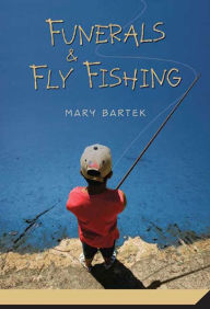 Title: Funerals and Fly Fishing, Author: Mary Bartek