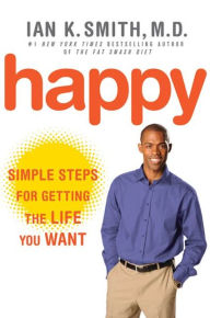 Title: Happy: Simple Steps to Get the Most Out of Life, Author: Ian K. Smith M.D.