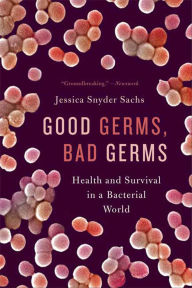 Title: Good Germs, Bad Germs: Health and Survival in a Bacterial World, Author: Jessica Snyder Sachs