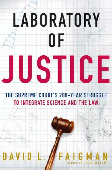 Laboratory of Justice: The Supreme Court's 200-Year Struggle to Integrate Science and the Law