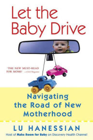 Title: Let the Baby Drive: Navigating the Road of New Motherhood, Author: Lu Hanessian