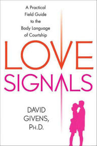 Title: Love Signals: A Practical Field Guide to the Body Language of Courtship, Author: David Givens