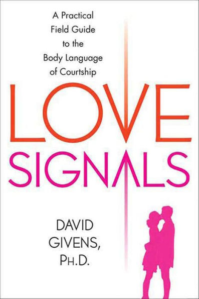 Love Signals: A Practical Field Guide to the Body Language of Courtship