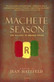 Title: Machete Season: The Killers in Rwanda Speak, Author: Jean Hatzfeld