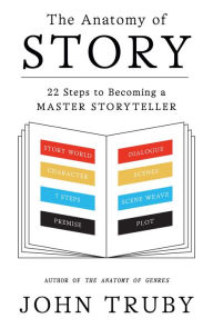 Title: The Anatomy of Story: 22 Steps to Becoming a Master Storyteller, Author: John Truby