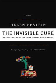 Title: The Invisible Cure: Why We Are Losing the Fight Against AIDS in Africa, Author: Helen Epstein