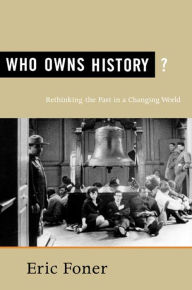 Title: Who Owns History?: Rethinking the Past in a Changing World, Author: Eric Foner