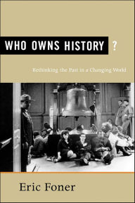 Title: Who Owns History?: Rethinking the Past in a Changing World, Author: Eric Foner