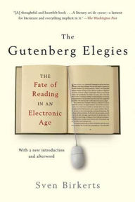 Title: The Gutenberg Elegies: The Fate of Reading in an Electronic Age, Author: Sven Birkerts