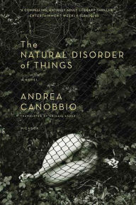 Title: The Natural Disorder of Things: A Novel, Author: Andrea Canobbio