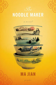 Title: The Noodle Maker: A Novel, Author: Ma Jian