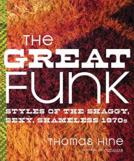 Title: The Great Funk: Styles of the Shaggy, Sexy, Shameless 1970s, Author: Thomas Hine