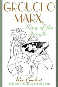 Title: Groucho Marx, King of the Jungle: A Mystery Featuring Groucho Marx, Author: Ron Goulart