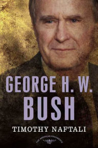 Title: George H. W. Bush (American Presidents Series), Author: Timothy Naftali