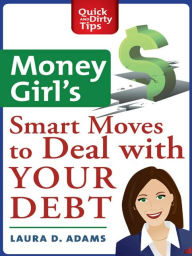 Title: Money Girl's Smart Moves to Deal with Your Debt: Create a Richer Life, Author: Laura D. Adams