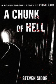 Title: A Chunk of Hell: A Bonus Prequel Story to Pitch Dark, Author: Steven Sidor